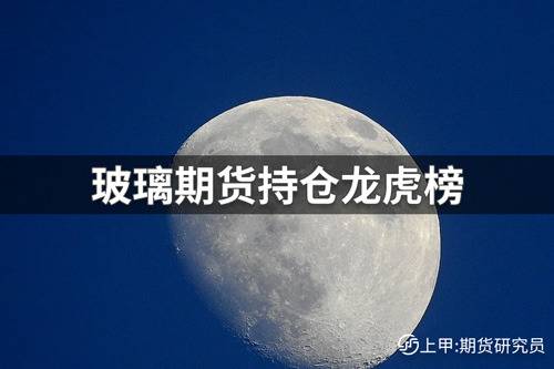 10月10日玻璃期货持仓龙虎榜分析：多空双方均呈进场态势